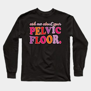 Ask Me About Your Pelvic Floor Long Sleeve T-Shirt